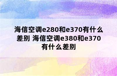 海信空调e280和e370有什么差别 海信空调e380和e370有什么差别